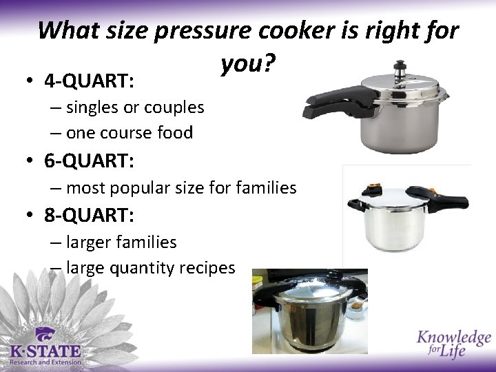 What size pressure cooker is right for you? • 4 -QUART: – singles or