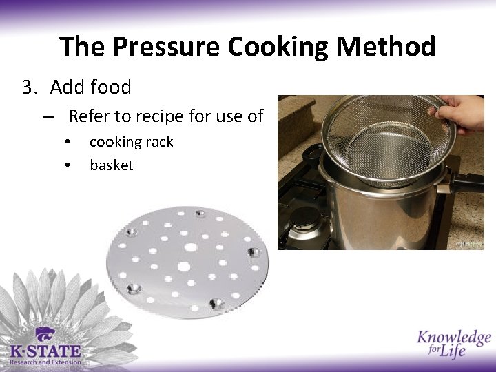 The Pressure Cooking Method 3. Add food – Refer to recipe for use of