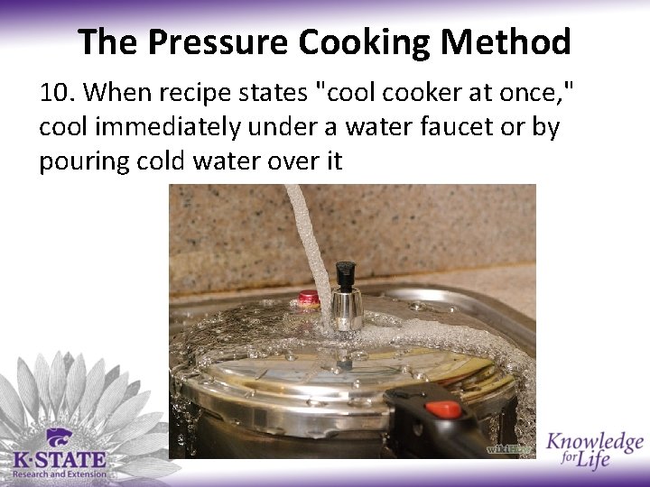 The Pressure Cooking Method 10. When recipe states "cool cooker at once, " cool