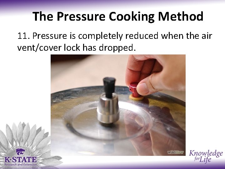 The Pressure Cooking Method 11. Pressure is completely reduced when the air vent/cover lock