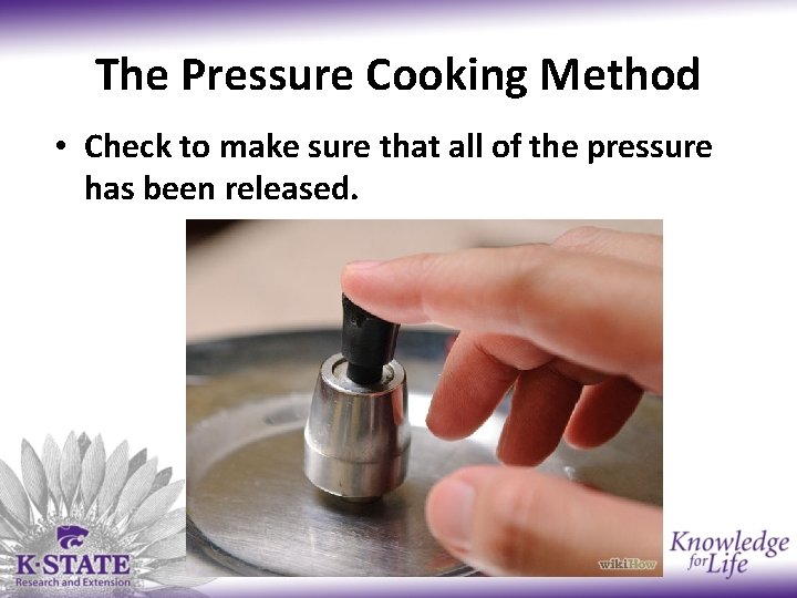 The Pressure Cooking Method • Check to make sure that all of the pressure