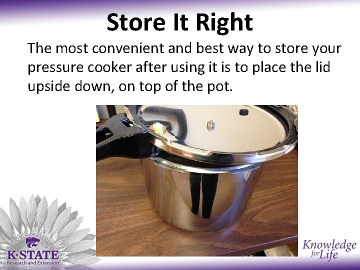 Store It Right The most convenient and best way to store your pressure cooker