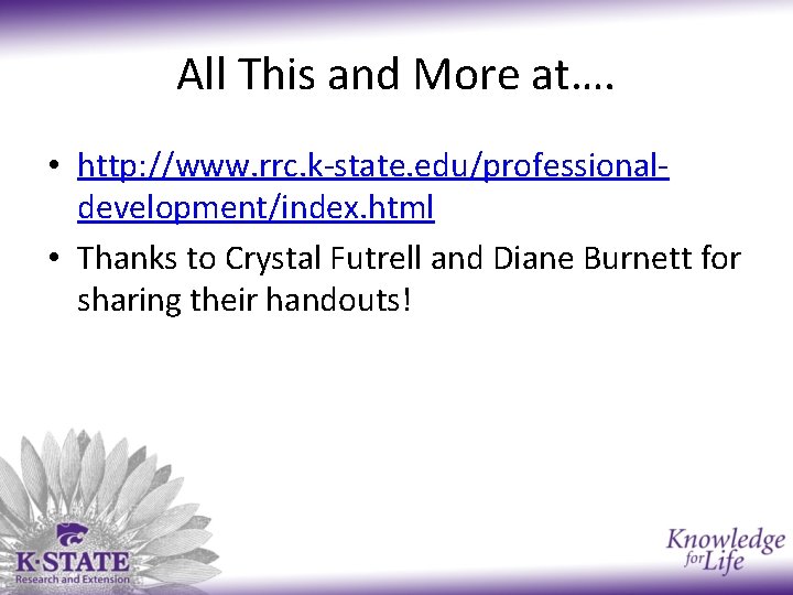 All This and More at…. • http: //www. rrc. k-state. edu/professionaldevelopment/index. html • Thanks