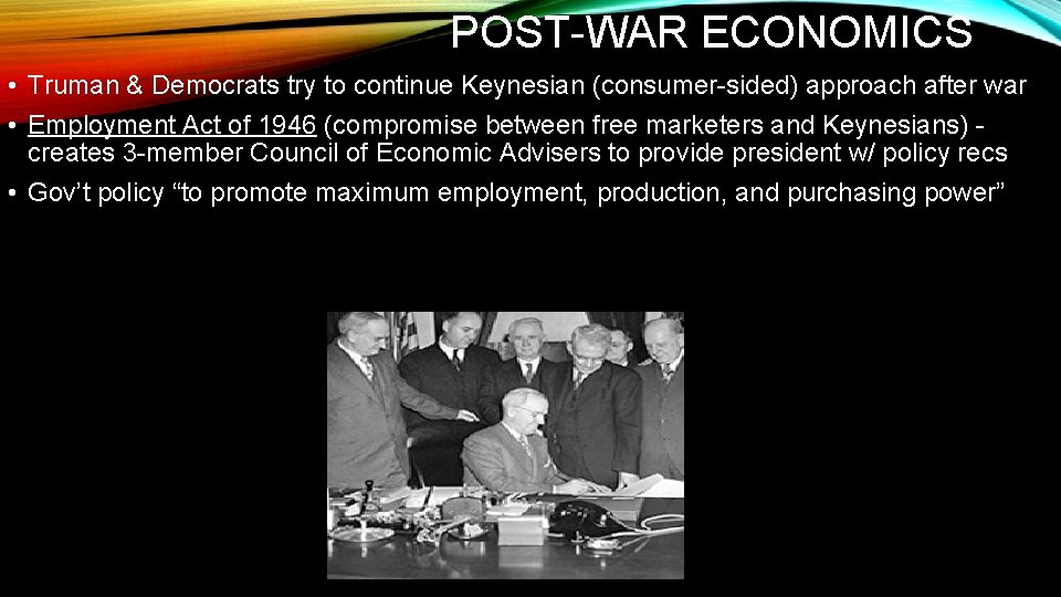 POST-WAR ECONOMICS • Truman & Democrats try to continue Keynesian (consumer-sided) approach after war