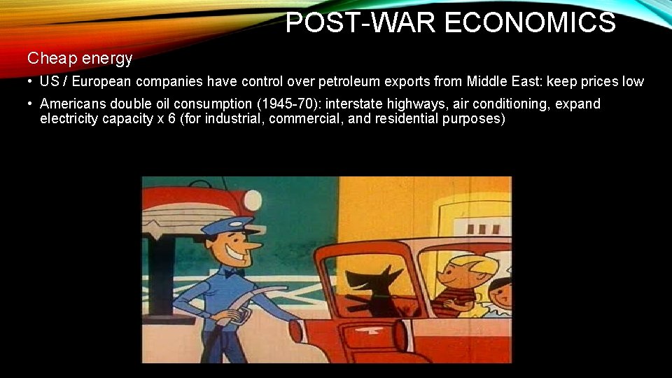 POST-WAR ECONOMICS Cheap energy • US / European companies have control over petroleum exports