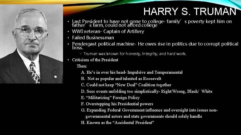 HARRY S. TRUMAN • Last President to have not gone to college- family’s poverty