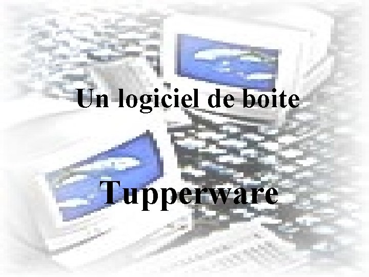 Un logiciel de boite Tupperware 