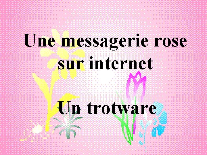 Une messagerie rose sur internet Un trotware 