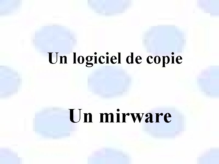 Un logiciel de copie Un mirware 