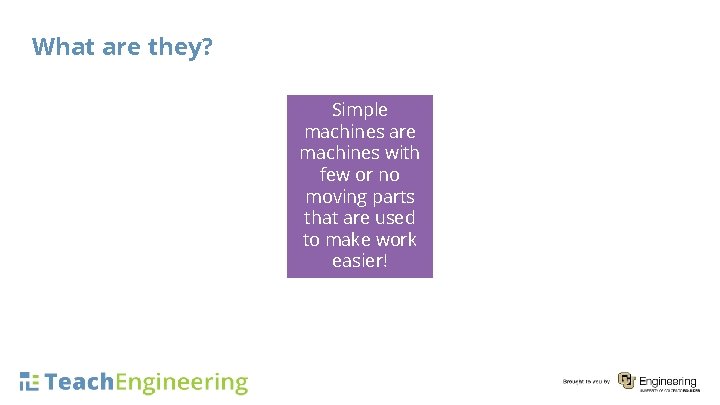 What are they? Simple machines are machines with few or no moving parts that