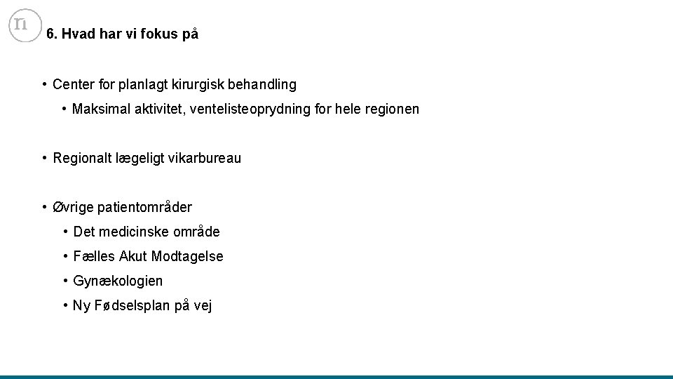 6. Hvad har vi fokus på • Center for planlagt kirurgisk behandling • Maksimal