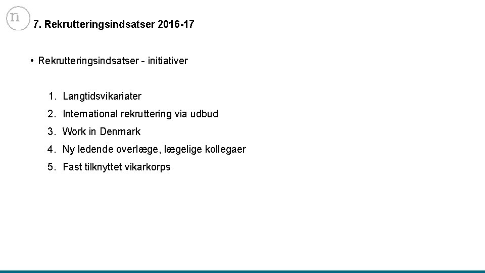 7. Rekrutteringsindsatser 2016 -17 • Rekrutteringsindsatser - initiativer 1. Langtidsvikariater 2. International rekruttering via