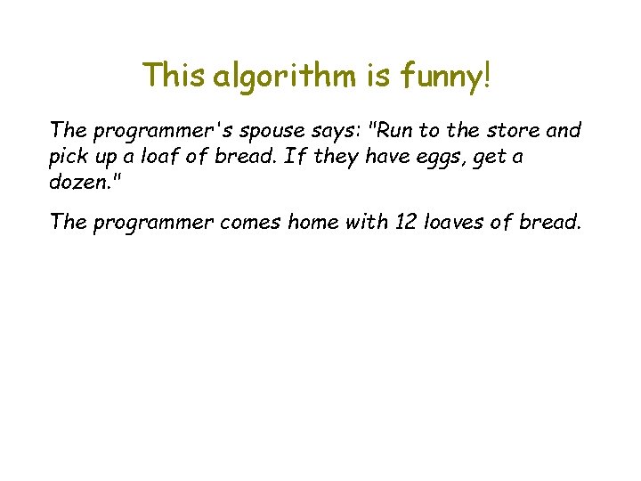 This algorithm is funny! The programmer's spouse says: "Run to the store and pick