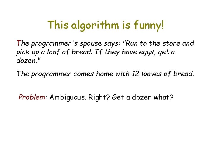 This algorithm is funny! The programmer's spouse says: "Run to the store and pick