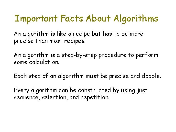 Important Facts About Algorithms An algorithm is like a recipe but has to be