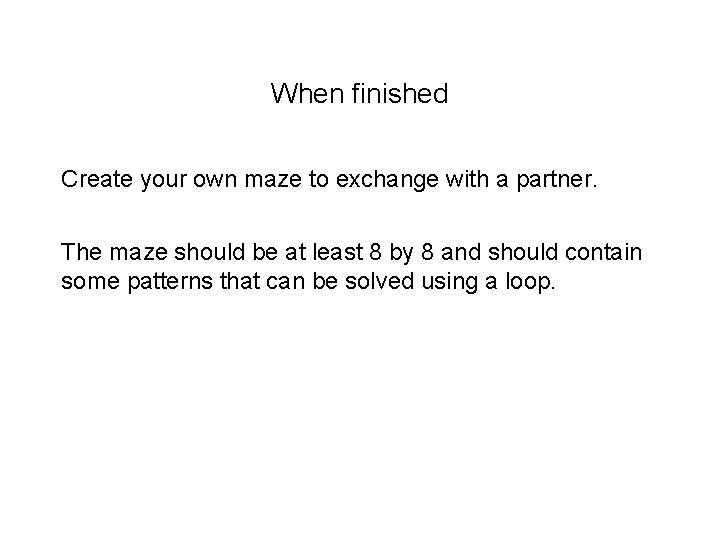 When finished Create your own maze to exchange with a partner. The maze should