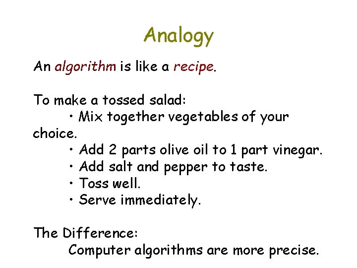 Analogy An algorithm is like a recipe. To make a tossed salad: • Mix