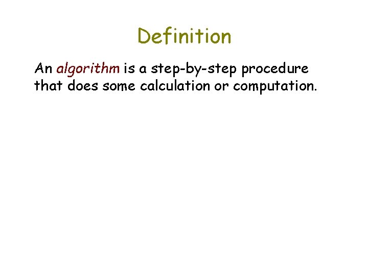Definition An algorithm is a step-by-step procedure that does some calculation or computation. 