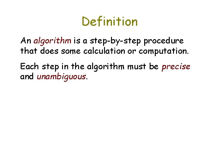 Definition An algorithm is a step-by-step procedure that does some calculation or computation. Each