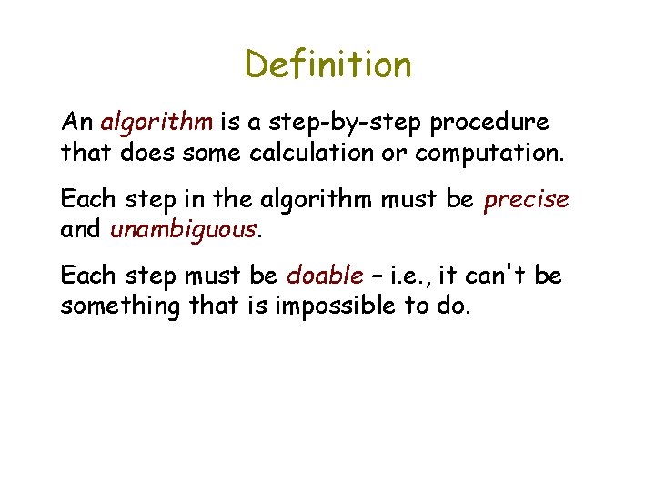 Definition An algorithm is a step-by-step procedure that does some calculation or computation. Each
