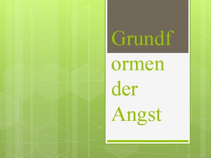 Grundf ormen der Angst 