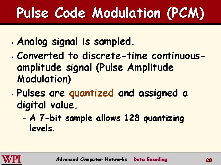 Pulse Code Modulation (PCM) Analog signal is sampled. § Converted to discrete-time continuousamplitude signal