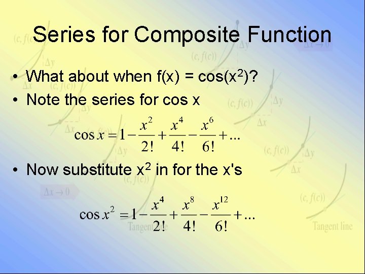 Series for Composite Function • What about when f(x) = cos(x 2)? • Note
