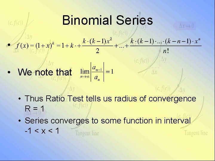 Binomial Series • • We note that • Thus Ratio Test tells us radius