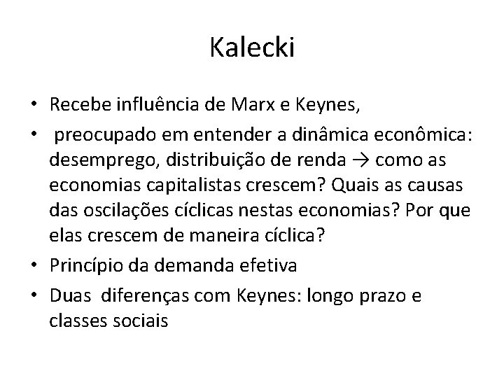 Kalecki • Recebe influência de Marx e Keynes, • preocupado em entender a dinâmica