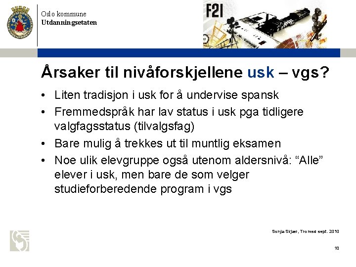 Oslo kommune Utdanningsetaten Årsaker til nivåforskjellene usk – vgs? • Liten tradisjon i usk