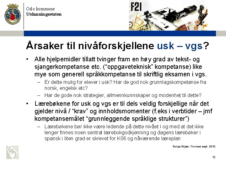 Oslo kommune Utdanningsetaten Årsaker til nivåforskjellene usk – vgs? • Alle hjelpemidler tillatt tvinger