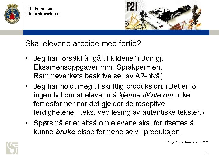 Oslo kommune Utdanningsetaten Skal elevene arbeide med fortid? • Jeg har forsøkt å “gå