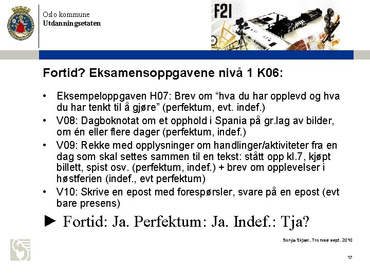 Oslo kommune Utdanningsetaten Fortid? Eksamensoppgavene nivå 1 K 06: • Eksempeloppgaven H 07: Brev