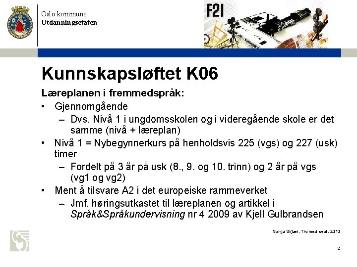 Oslo kommune Utdanningsetaten Kunnskapsløftet K 06 Læreplanen i fremmedspråk: • Gjennomgående – Dvs. Nivå