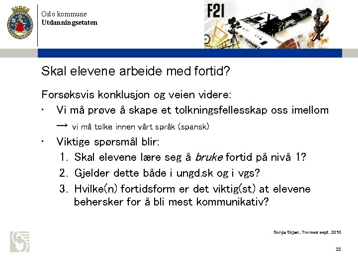 Oslo kommune Utdanningsetaten Skal elevene arbeide med fortid? Forsøksvis konklusjon og veien videre: •