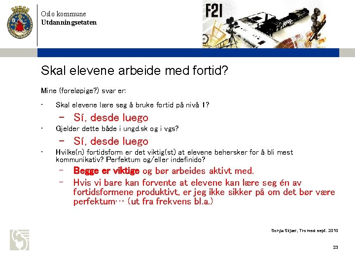 Oslo kommune Utdanningsetaten Skal elevene arbeide med fortid? Mine (foreløpige? ) svar er: •