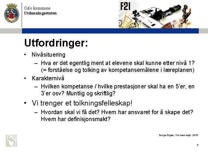 Oslo kommune Utdanningsetaten Utfordringer: • Nivåsituering – Hva er det egentlig ment at elevene