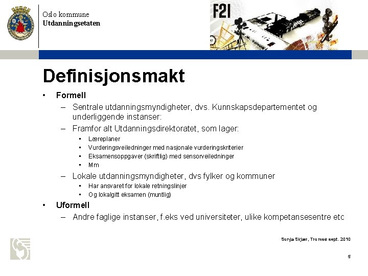 Oslo kommune Utdanningsetaten Definisjonsmakt • Formell – Sentrale utdanningsmyndigheter, dvs. Kunnskapsdepartementet og underliggende instanser: