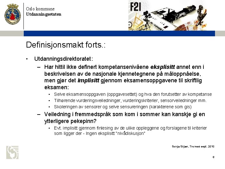 Oslo kommune Utdanningsetaten Definisjonsmakt forts. : • Utdanningsdirektoratet: – Har hittil ikke definert kompetansenivåene