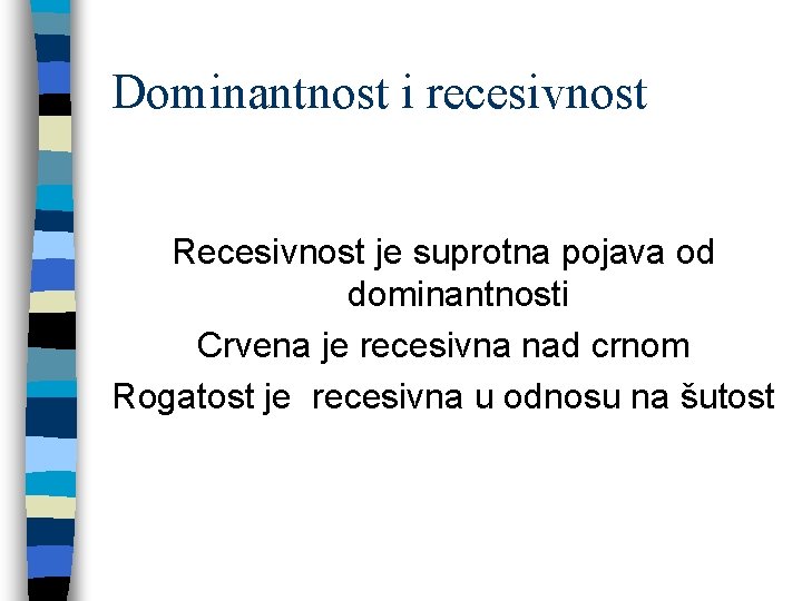 Dominantnost i recesivnost Recesivnost je suprotna pojava od dominantnosti Crvena je recesivna nad crnom