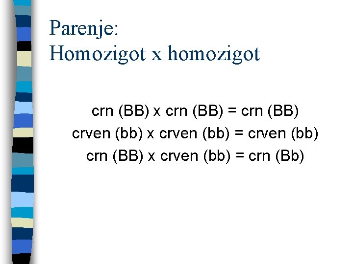 Parenje: Homozigot x homozigot crn (BB) x crn (BB) = crn (BB) crven (bb)