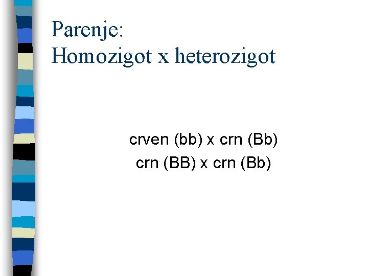 Parenje: Homozigot x heterozigot crven (bb) x crn (Bb) crn (BB) x crn (Bb) Parenje: Homozigot x heterozigot crven (bb) x crn (Bb) crn (BB) x crn (Bb)