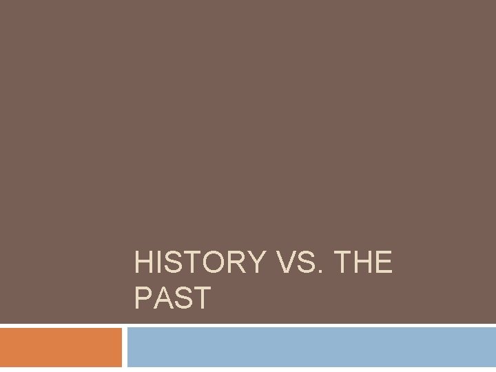 HISTORY VS. THE PAST 