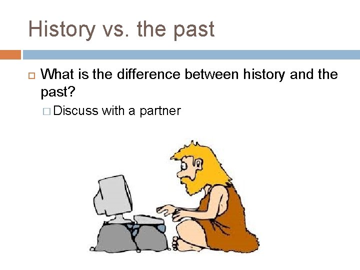 History vs. the past What is the difference between history and the past? �