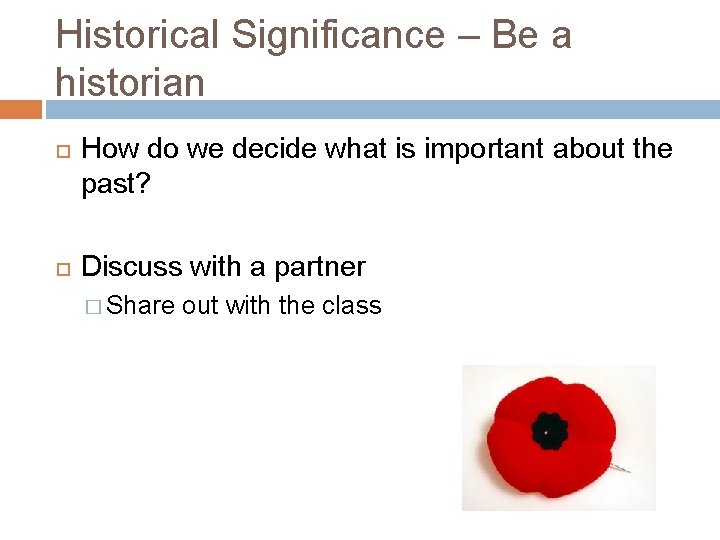 Historical Significance – Be a historian How do we decide what is important about