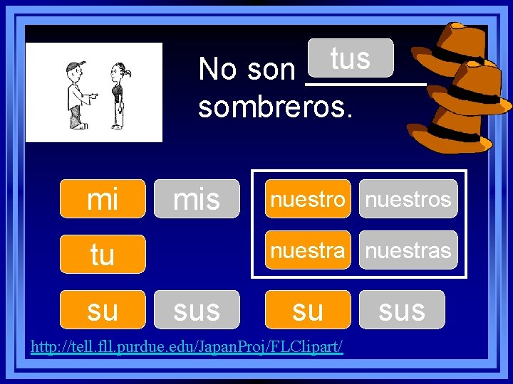 tus No son _______ sombreros. mi mis tu su nuestros nuestras su http: //tell.