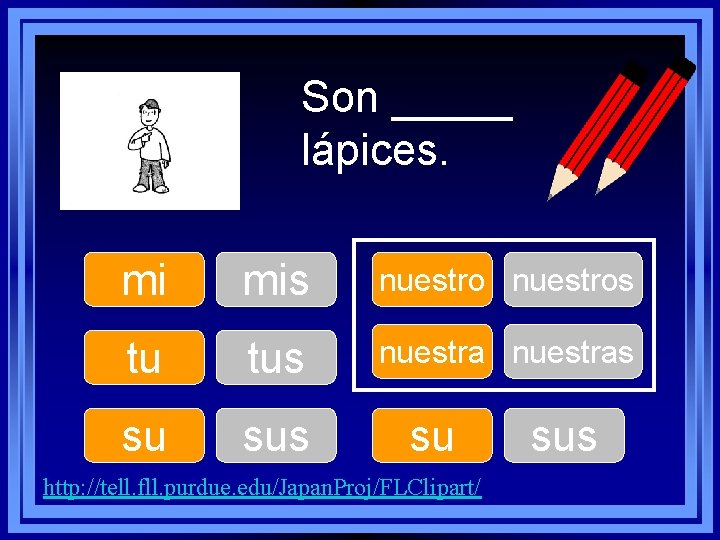 Son _____ lápices. mi mis nuestros tu tus nuestras su sus su http: //tell.