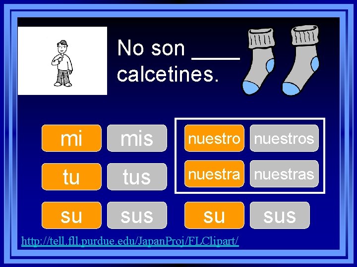 No son ____ calcetines. mi mis nuestros tu tus nuestras su sus su http: