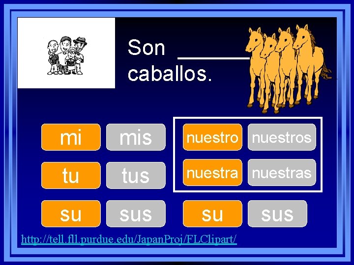 Son ______ caballos. mi mis nuestros tu tus nuestras su sus su http: //tell.