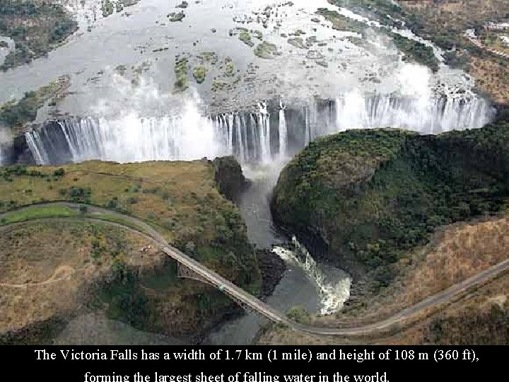 The Victoria Falls has a width of 1. 7 km (1 mile) and height